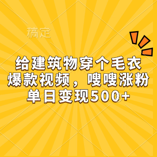给建筑物穿个毛衣，爆款视频，嗖嗖涨粉，单日变现500+-斗金学社