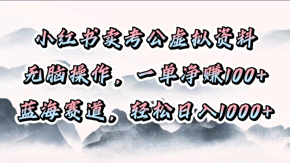 小红书卖考公虚拟资料，无脑操作，一单净赚100+，蓝海赛道，轻松日入1000+-斗金学社