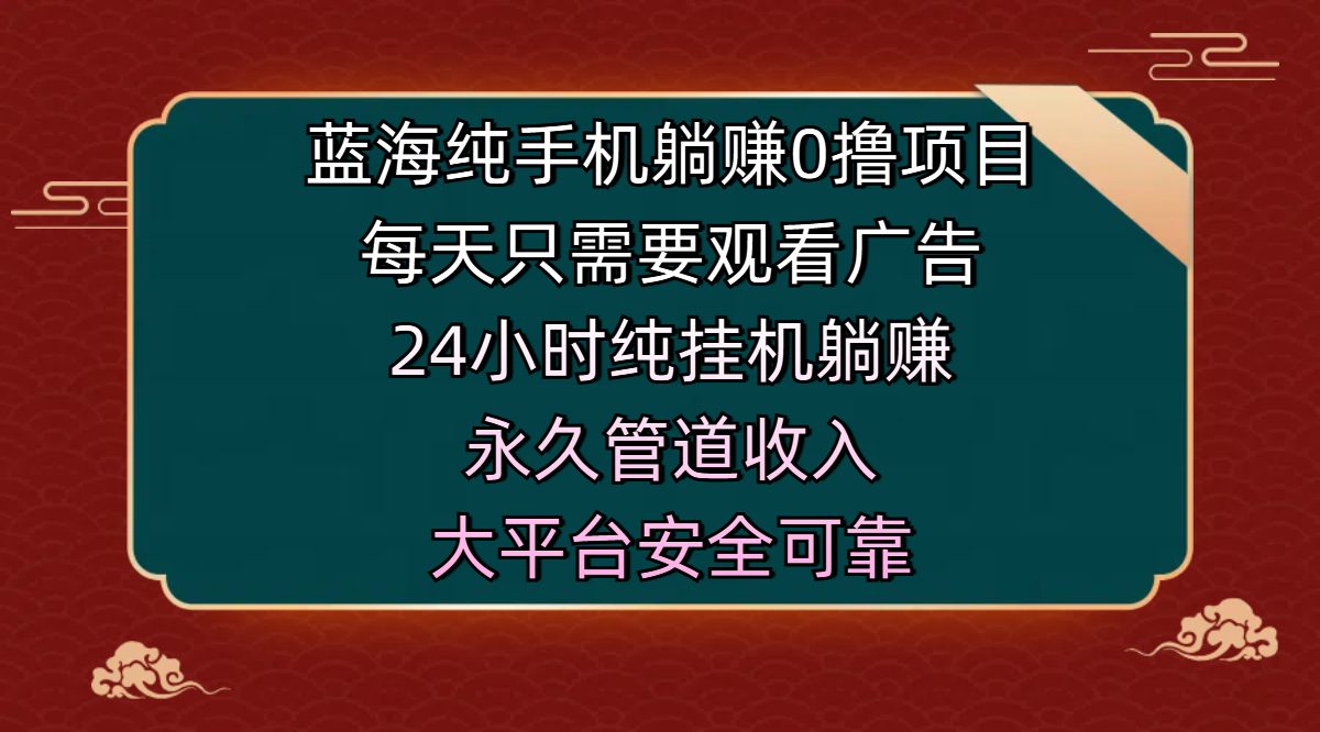 蓝海纯手机躺赚0撸项目，每天只需要观看广告，24小时纯挂机躺赚，永久管道收入，主业副业的绝佳选择，大平台安全可靠-斗金学社