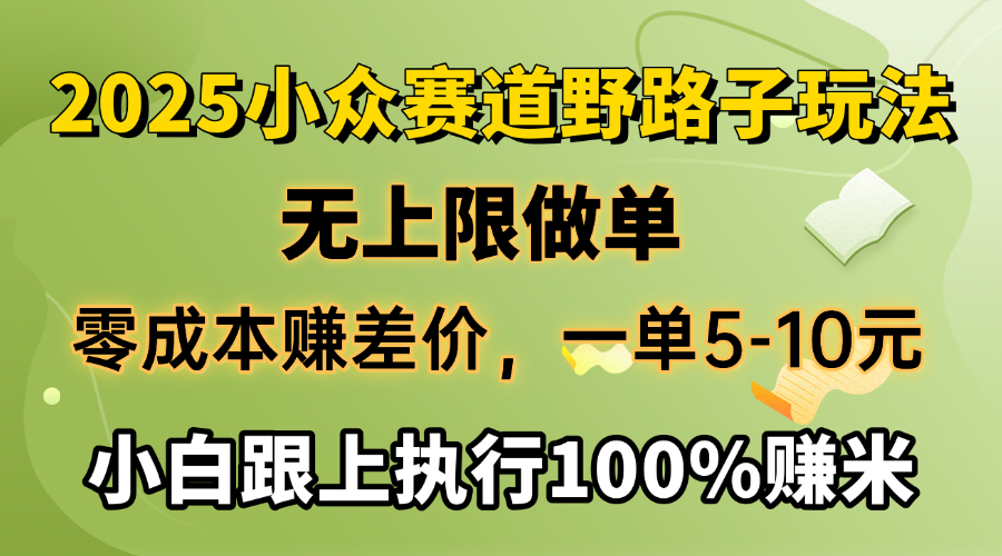 2025小众赛道，无上限做单，零成本赚差价，一单5-10元，小白跟上执行100%赚米-斗金学社