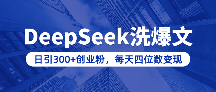 用DeepSeek洗公众号爆文，日引300+创业粉，做知识付费每天四位数变现（附详细实操教程）-斗金学社