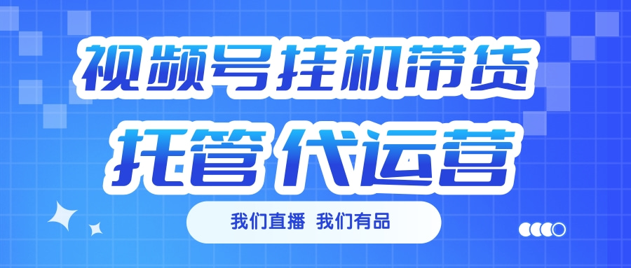 视频号挂机直播带货 全程托管代运营-斗金学社