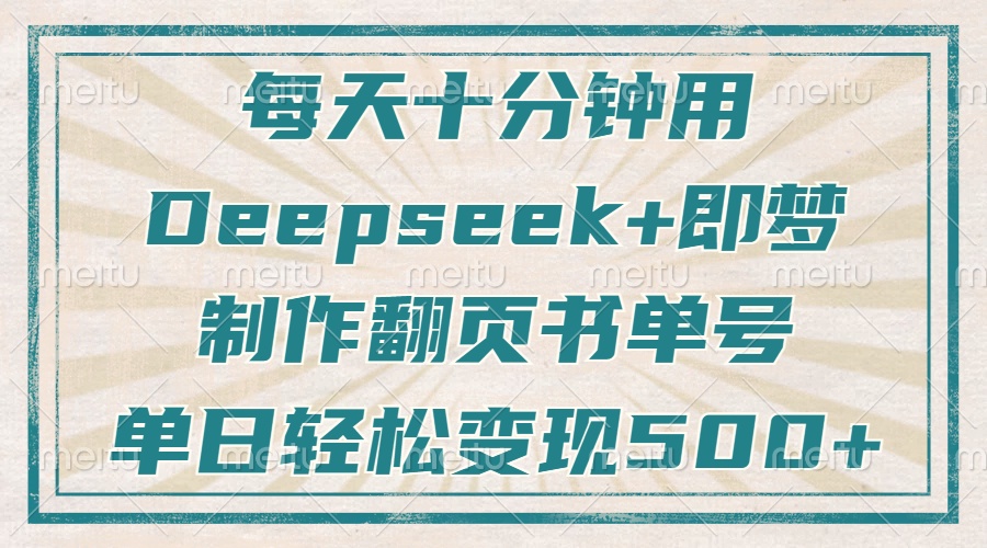 每天十分钟，用Deepseek+即梦，制作翻页书单号，疯狂涨粉，单日轻松变现500+-斗金学社