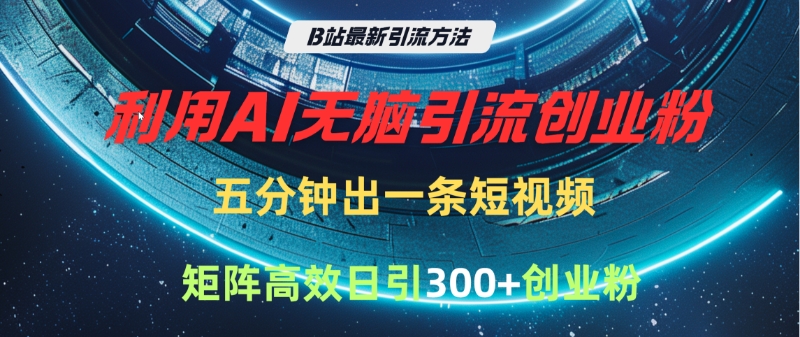 B站最新引流方法，利用AI无脑引流创业粉，五分钟一条作品，矩阵高效日引300家精准创业粉-斗金学社