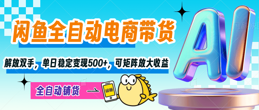 【闲鱼全自动电商带货】解放双手，单日稳定变现500+，可矩阵放大收益-斗金学社