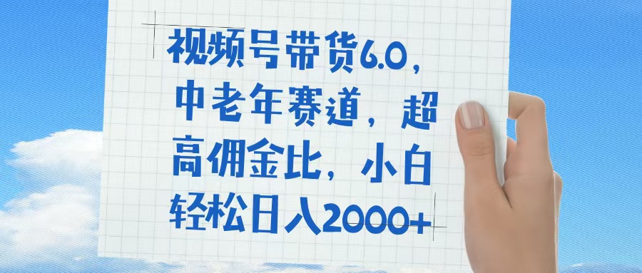 视频号带货6.0，中老年赛道，普通人也能轻松日入1500+，超高佣金比-斗金学社