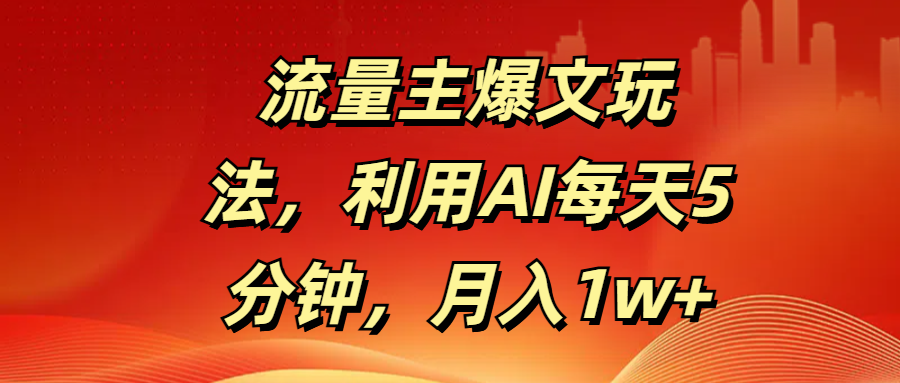 流量主爆文玩法，利用AI每天5分钟，月入1w+-斗金学社