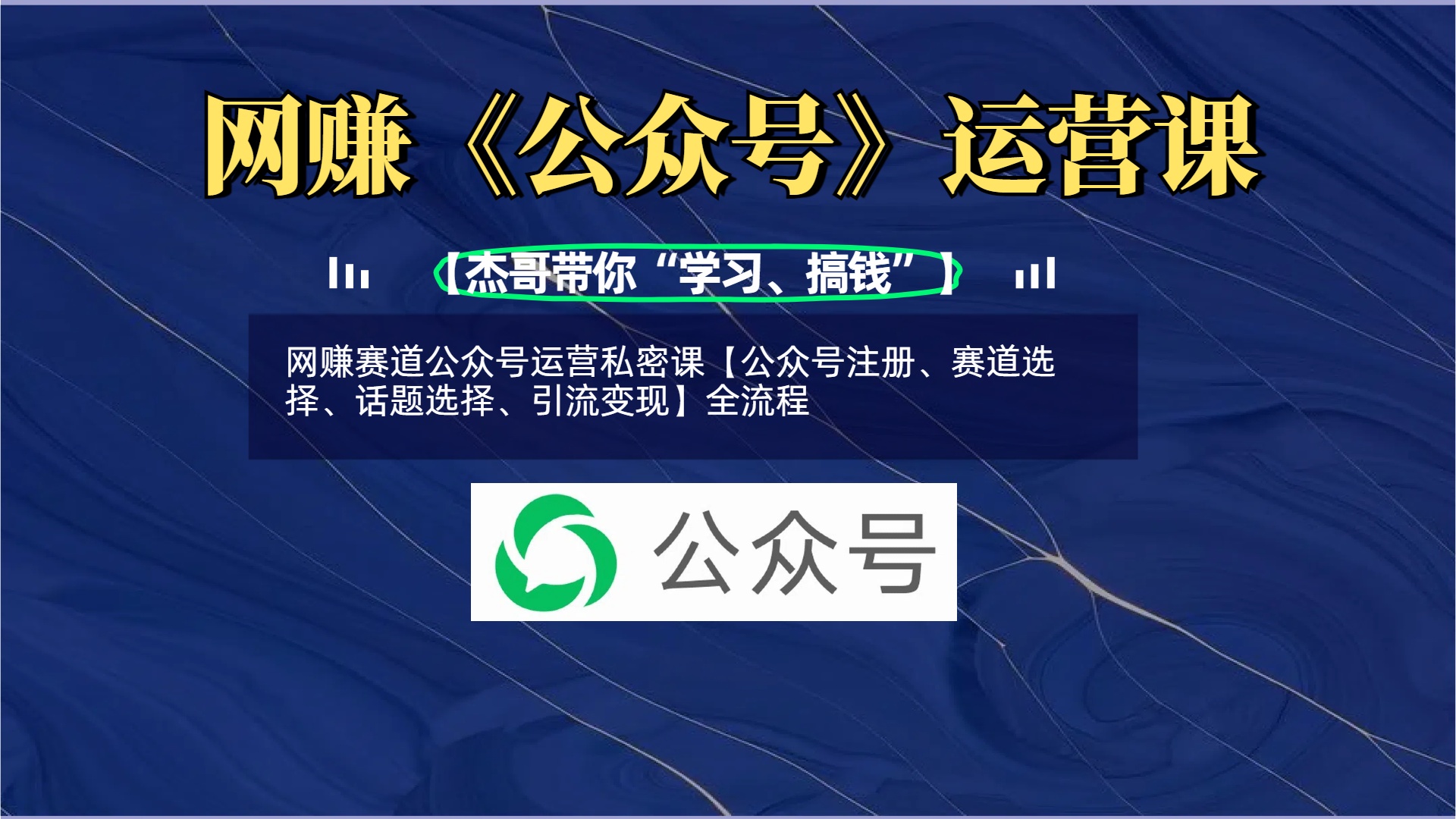 网赚赛道公众号运营私密课【公众号注册、赛道选择、话题选择、引流变现】全流程-斗金学社