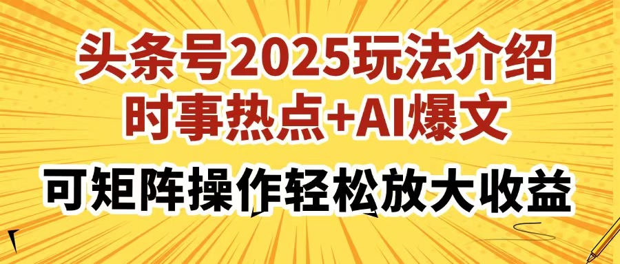 头条号2025玩法介绍，时事热点+AI爆文，可矩阵操作轻松放大收益-斗金学社