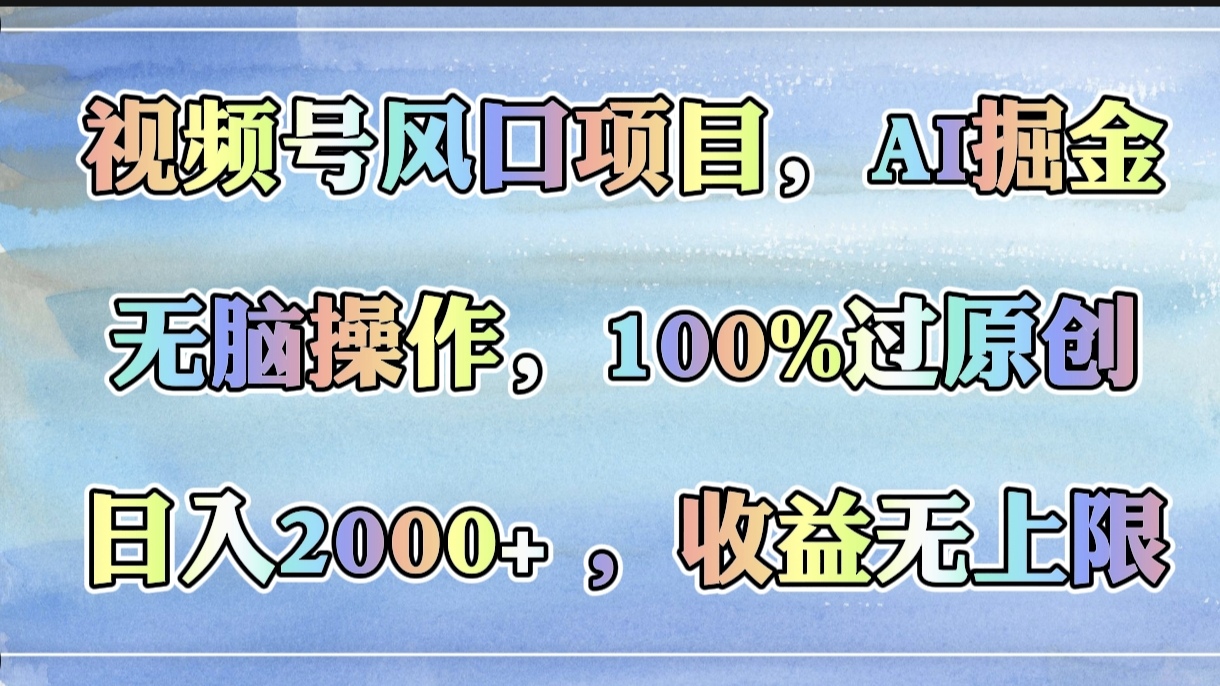 视频号风口项目，AI掘金，无脑操作，100%过原创，日入2000+，收益无上限-斗金学社