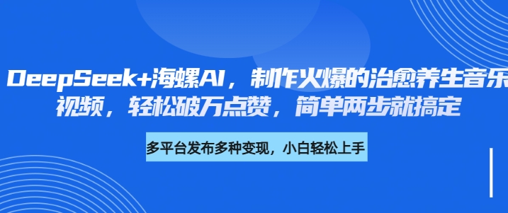 DeepSeek+海螺AI，制作火爆的治愈养生音乐视频，轻松破万点赞，简单两步就搞定-斗金学社