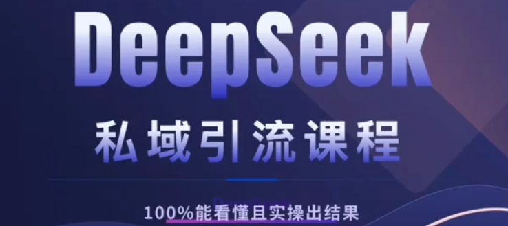 DeepSeek私域引流课程，小白也能看懂，实操必出结果，日引目标客户200+-斗金学社