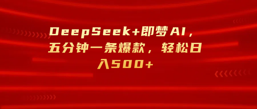 DeepSeek+即梦AI，五分钟一条爆款，轻松日入500+-斗金学社