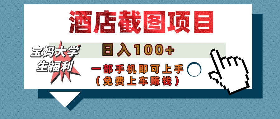 【宝妈大学生福利】酒店截图项目，日入100+，一部手机即可上手（免费上车赚钱）-斗金学社