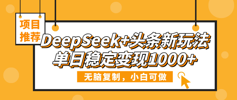 DeepSeek+头条新玩法，无脑复制，小白可做，单日稳定变现1000+-斗金学社