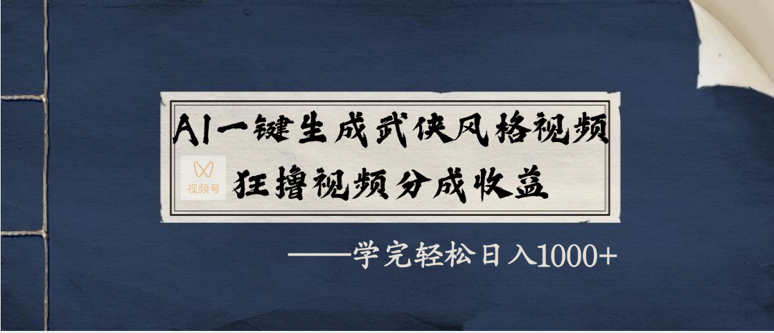 AI一键生成武侠风格视频，狂撸视频号分成收益，学完轻松日入1000+-斗金学社