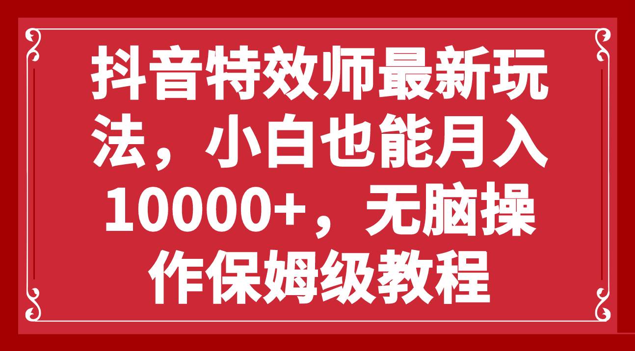 抖音特效师最新玩法，小白也能月入10000 ，无脑操作保姆级教程-斗金学社