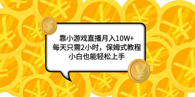 靠小游戏直播月入10W ，每天只需2小时，保姆式教程，小白也能轻松上手-斗金学社