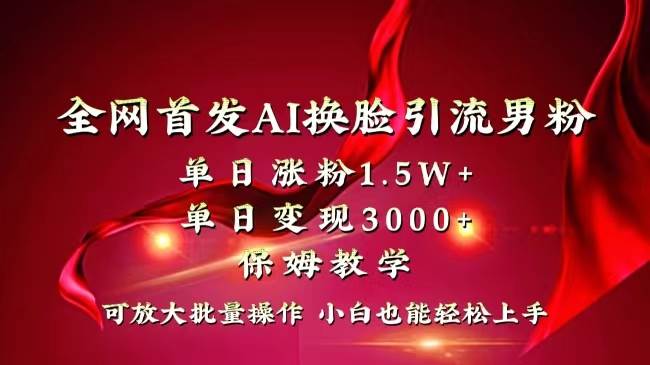 全网独创首发AI换脸引流男粉单日涨粉1.5W+变现3000+小白也能上手快速拿结果-斗金学社
