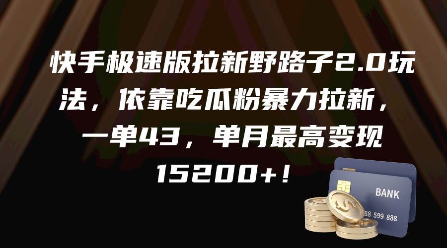 快手极速版拉新野路子2.0玩法，依靠吃瓜粉暴力拉新，一单43，单月最高变现15200+-斗金学社
