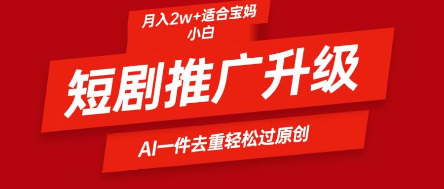 短剧推广升级新玩法，AI一键二创去重，轻松月入2w+-斗金学社