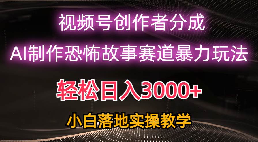 日入3000+，视频号AI恐怖故事赛道暴力玩法，轻松过原创，小白也能轻松上手-斗金学社