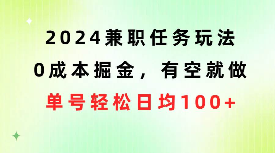 2024兼职任务玩法 0成本掘金，有空就做 单号轻松日均100+-斗金学社