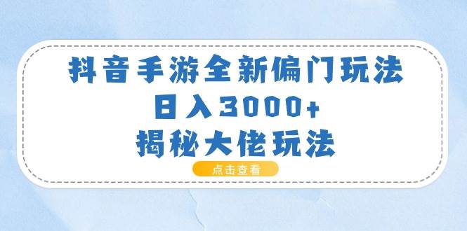 抖音手游全新偏门玩法，日入3000+，揭秘大佬玩法-斗金学社