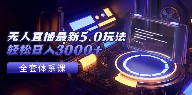 无人直播最新5.0玩法，轻松日入3000+-斗金学社