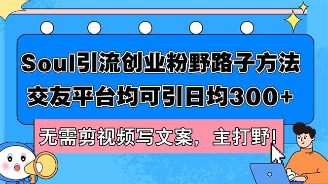 Soul引流创业粉野路子方法，交友平台均可引日均300+，无需剪视频写文案…-斗金学社